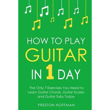 How to Play Guitar: In 1 Day - The Only 7 Exercises You Need to Learn Guitar Chords, Guitar Scales and Guitar Tabs Today
