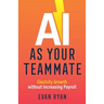 AI as Your Teammate: Electrify Growth without Increasing Payroll