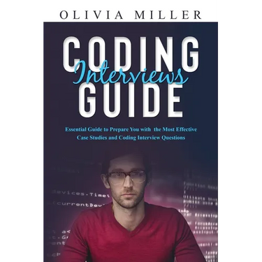 Coding Interviews G U I D E: Essential Guide to Prepare You with the Most Effective Case Studies and Coding Interview Questions