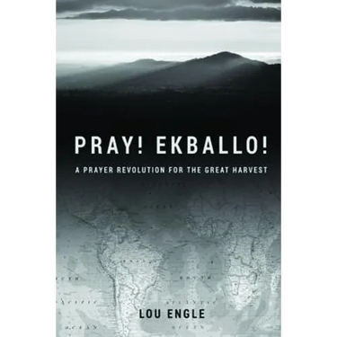Pray! Ekballo!: A Prayer Revolution For The Great Harvest