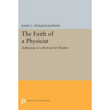 The Faith of a Physicist: Reflections of a Bottom-Up Thinker
