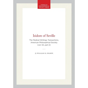 Isidore of Seville: The Medical Writings Transactions, American Philosophical Society (Vol. 54, Part 2)