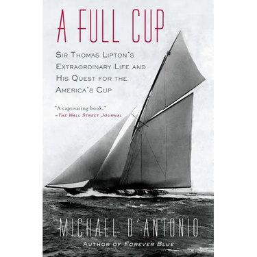 A Full Cup: Sir Thomas Lipton's Extraordinary Life and His Quest for the America's Cup