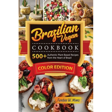 Brazilian Vegan cookbook: 500+Authentic Plant-Based Recipes from the Heart of Brazil