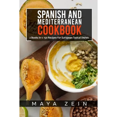 Spanish And Mediterranean Cookbook: 2 Books In 1: 150 Recipes For European Typical Dishes