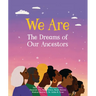 We Are the Dreams of Our Ancestors
