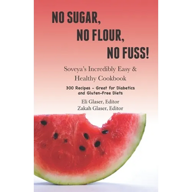 No Sugar, No Flour, No Fuss!: Soveya's Incredibly Easy & Healthy Cookbook (300 Recipes - Great for Diabetics & Gluten-Free Diets)