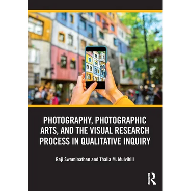 Photography, Photographic Arts, and the Visual Research Process in Qualitative Inquiry