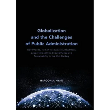 Globalization and the Challenges of Public Administration: Governance, Human Resources Management, Leadership, Ethics, E-Governance and Sustainability