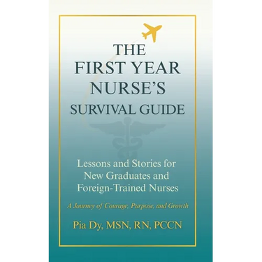 The First-Year Nurse's Survival Guide: Lessons & Stories for New Graduate and Foreign-Trained Nurses