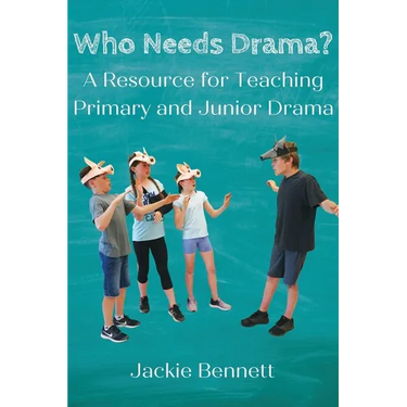 Who Needs Drama?: A Resource for Teaching Primary and Junior Drama