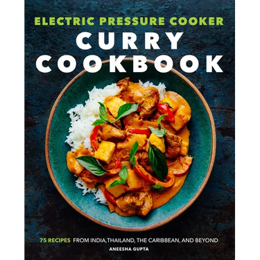Electric Pressure Cooker Curry Cookbook: 75 Recipes from India, Thailand, the Caribbean, and Beyond