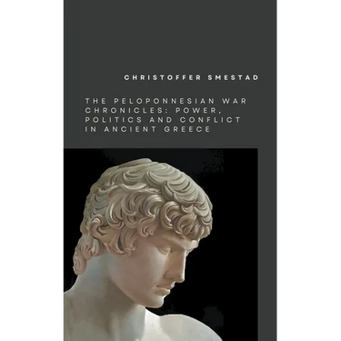 The Peloponnesian War Chronicles: Power, Politics, and Conflict in Ancient Greece