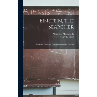 Einstein, the Searcher: His Work Explained From Dialogues With Einstein