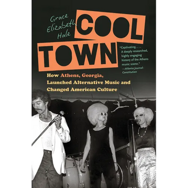Cool Town: How Athens, Georgia, Launched Alternative Music and Changed American Culture