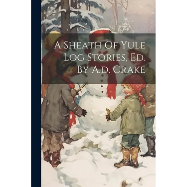 A Sheath Of Yule Log Stories, Ed. By A.d. Crake