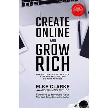 Create Online and Grow Rich: How You Can Escape the 9 to 5, Have Time Freedom, and Do What You Love