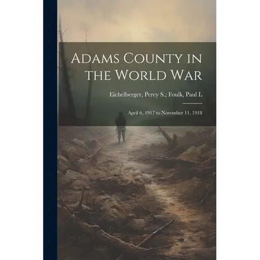 Adams County in the World War: April 6, 1917 to November 11, 1918