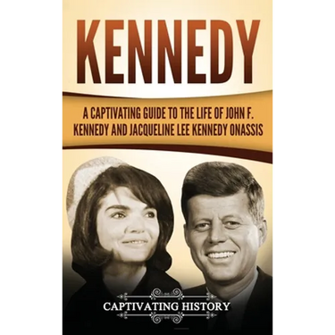 Kennedy: A Captivating Guide to the Life of John F. Kennedy and Jacqueline Lee Kennedy Onassis