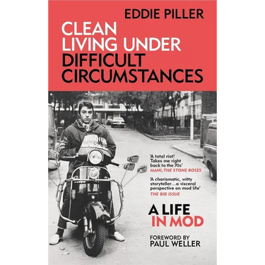 Clean Living Under Difficult Circumstances: A Life in Mod - From the Revival to Acid Jazz