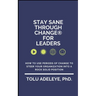Stay Sane Through Change(R) For Leaders: How to use periods of change to steer your organization into a rock solid position