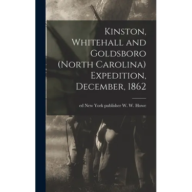 Kinston, Whitehall and Goldsboro (North Carolina) Expedition, December, 1862