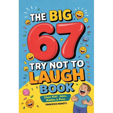 The Big 67 Try Not to Laugh Book: Clean Kids' Jokes, Riddles & Puns - Perfect for Parties, Road Trips & Sleepovers