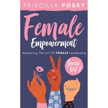 Female Empowerment Series Vol. 1: Mastering The Art Of Female Leadership