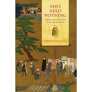 They Need Nothing: Hispanic-Asian Encounters of the Colonial Period