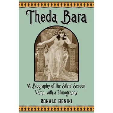 Theda Bara: A Biography of the Silent Screen Vamp, with a Filmography