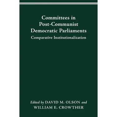 Committees in Post-Communist Democratic Parliaments: Comparative Institutionalization