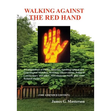 Walking Against the Red Hand: A Compendium of Poems, Memoirs, Auto-Biographical and Genealogical Sketches, Writings, Observations, Political Commentar