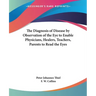 The Diagnosis of Disease by Observation of the Eye to Enable Physicians, Healers, Teachers, Parents to Read the Eyes