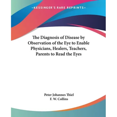 The Diagnosis of Disease by Observation of the Eye to Enable Physicians, Healers, Teachers, Parents to Read the Eyes