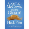 Cormac McCarthy and the Ghost of Huck Finn