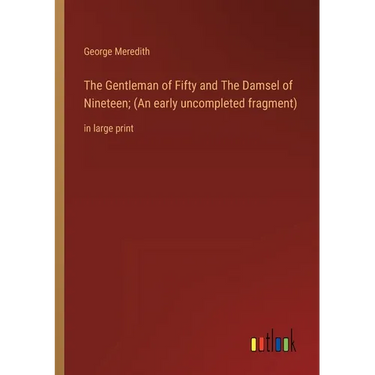 The Gentleman of Fifty and The Damsel of Nineteen; (An early uncompleted fragment): in large print