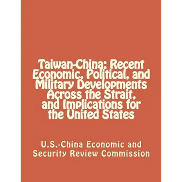 Taiwan-China: Recent Economic, Political, and Military Developments Across the Strait, and Implications for the United States