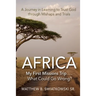 Africa-My First Missions Trip . . . What Could Go Wrong?: A Journey in Learning to Trust God Through Mishaps and Trials
