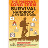 The Prepper's Long-Term Survival Handbook & Off Grid Living: 2-in-1 CompilationStep By Step Guide to Become Completely Self Sufficient and Survive Any