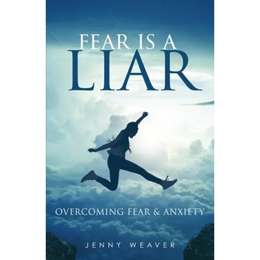 Fear is a Liar: Overcoming Fear and anxiety