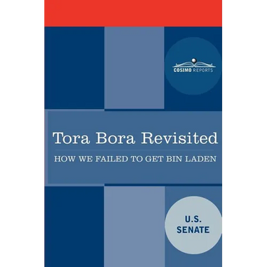 Tora Bora Revisited: How We Failed to Get Bin Laden and Why It Matters Today