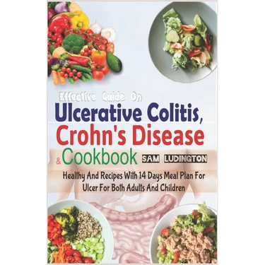 Effective Guide on Ulcerative Colitis, Crohn's Disease and Cookbook: Healthy and Recipes with 14 days meal plan for ulcer for both adults and children