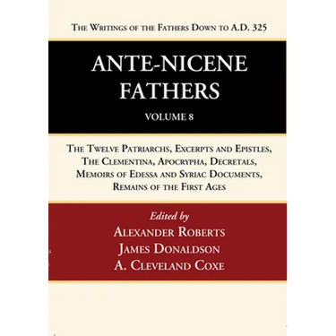 Ante-Nicene Fathers: Translations of the Writings of the Fathers Down to A.D. 325, Volume 8