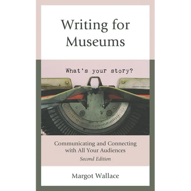 Writing for Museums: Communicating and Connecting with All Your Audiences