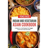 Indian And Vegetarian Asian Cookbook: 2 Books In 1: 160 Recipes For Veggie Food From Asia And India