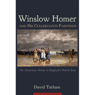 Winslow Homer and His Cullercoats Paintings: An American Artist in England's North East