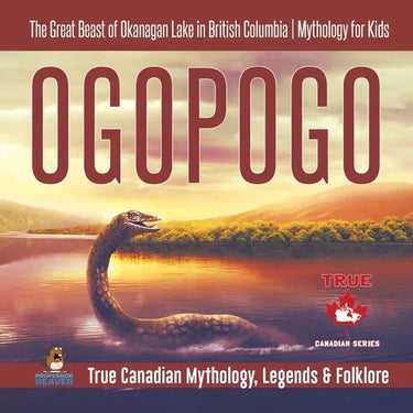 Ogopogo - The Great Beast of Okanagan Lake in British Columbia Mythology for Kids True Canadian Mythology, Legends & Folklore