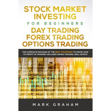 Stock Market Investing for Beginners, Day Trading, Forex Trading, Options Trading: The Complete Package of the Best Strategies to Know How to Profit i