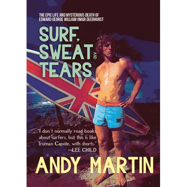 Surf, Sweat and Tears: The Epic Life and Mysterious Death of Edward George William Omar Deerhurst