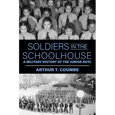 Soldiers in the Schoolhouse: A Military History of the Junior Rotc